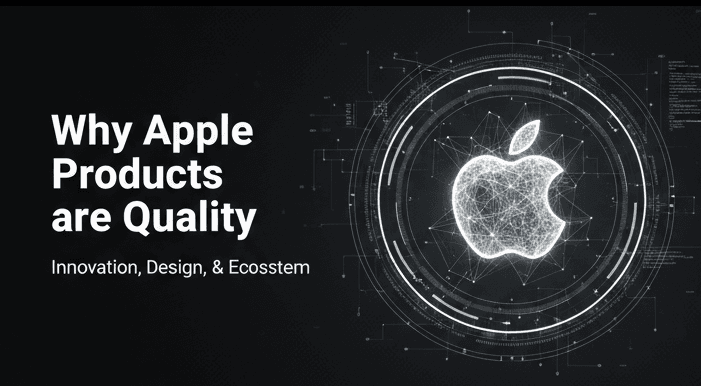 Why Apple Products Are Quality: A Deep Dive Into Design, Engineering, and Ecosystem Power